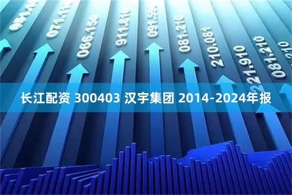 长江配资 300403 汉宇集团 2014-2024年报