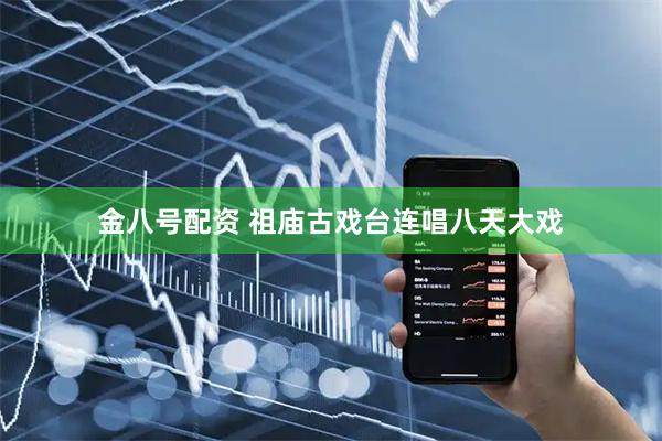 金八号配资 祖庙古戏台连唱八天大戏